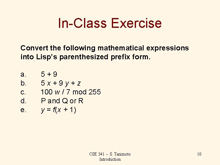 In-Class Exercise Convert the following mathematical expressions into Lisp’s parenthesized prefix form. a. b.