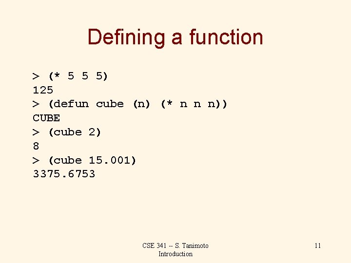 Defining a function > (* 5 5 5) 125 > (defun cube (n) (*
