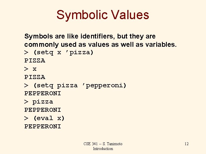 Symbolic Values Symbols are like identifiers, but they are commonly used as values as