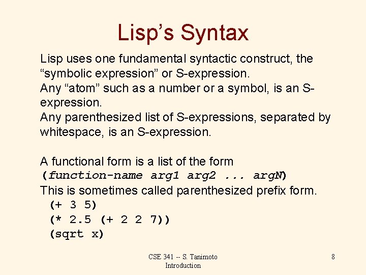 Lisp’s Syntax Lisp uses one fundamental syntactic construct, the “symbolic expression” or S-expression. Any