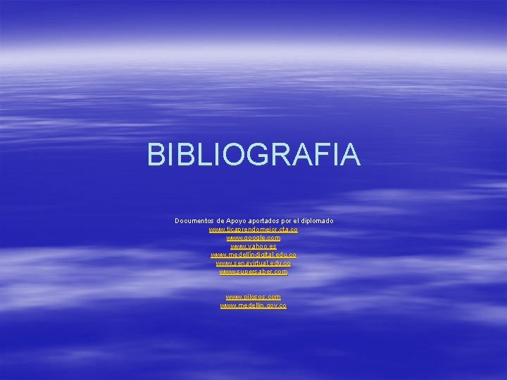 BIBLIOGRAFIA Documentos de Apoyo aportados por el diplomado www. ticaprendomejor. cta. co www. google.