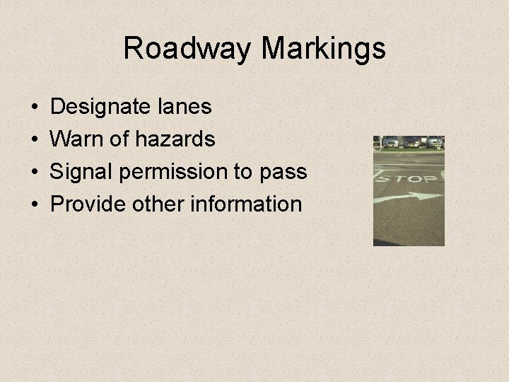 Roadway Markings • • Designate lanes Warn of hazards Signal permission to pass Provide