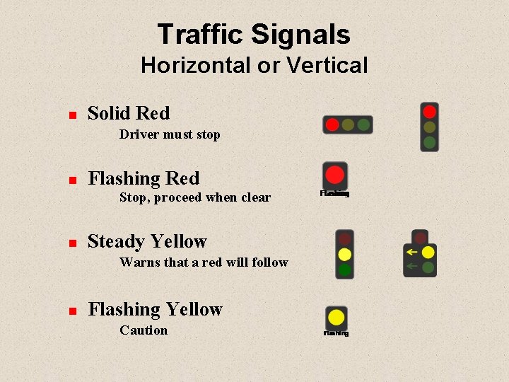 Traffic Signals Horizontal or Vertical n Solid Red Driver must stop n Flashing Red