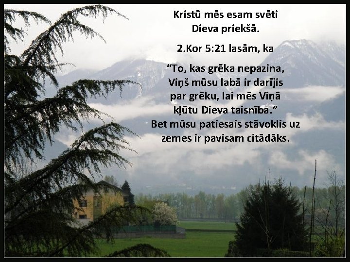 Kristū mēs esam svēti Dieva priekšā. 2. Kor 5: 21 lasām, ka “To, kas