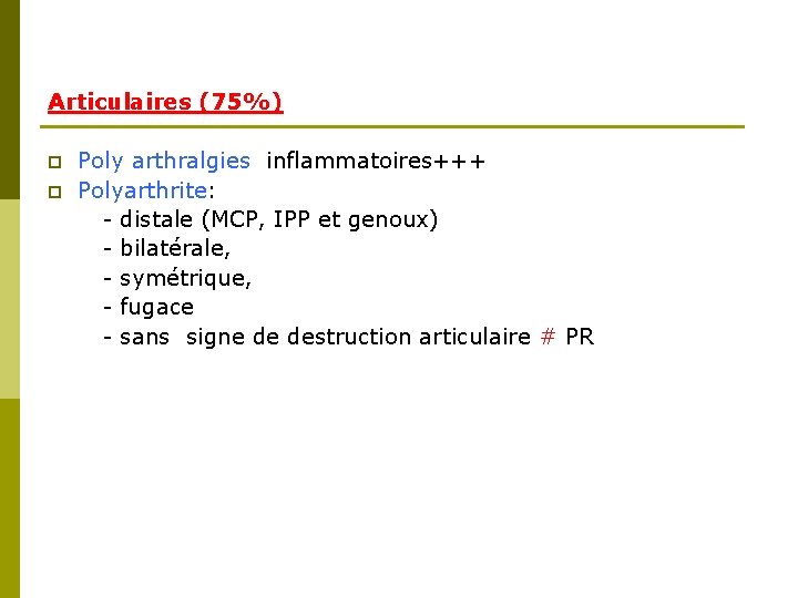 Articulaires (75%) p p Poly arthralgies inflammatoires+++ Polyarthrite: - distale (MCP, IPP et genoux)