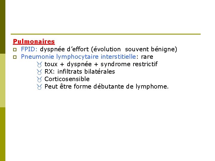 Pulmonaires p FPID: dyspnée d’effort (évolution souvent bénigne) p Pneumonie lymphocytaire interstitielle: rare toux