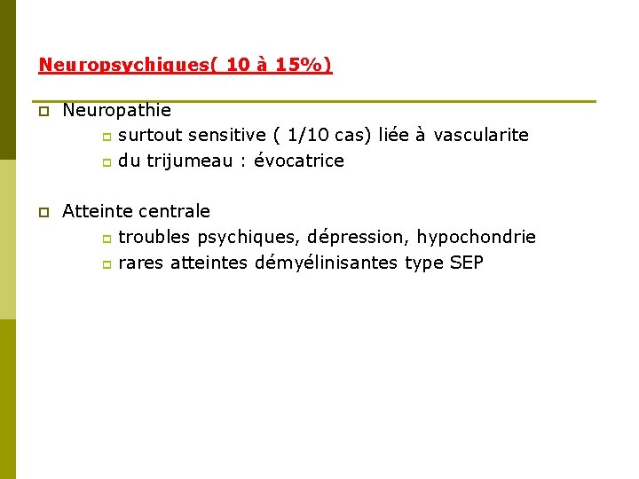 Neuropsychiques( 10 à 15%) p Neuropathie p surtout sensitive ( 1/10 cas) liée à