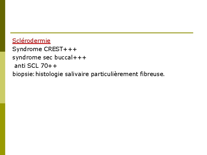 Sclérodermie Syndrome CREST+++ syndrome sec buccal+++ anti SCL 70++ biopsie: histologie salivaire particulièrement fibreuse.