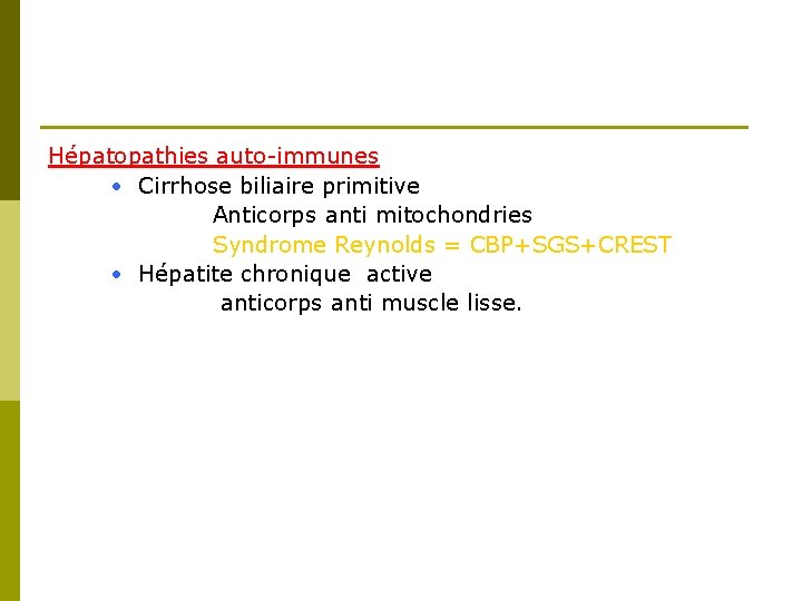 Hépatopathies auto-immunes • Cirrhose biliaire primitive Anticorps anti mitochondries Syndrome Reynolds = CBP+SGS+CREST •