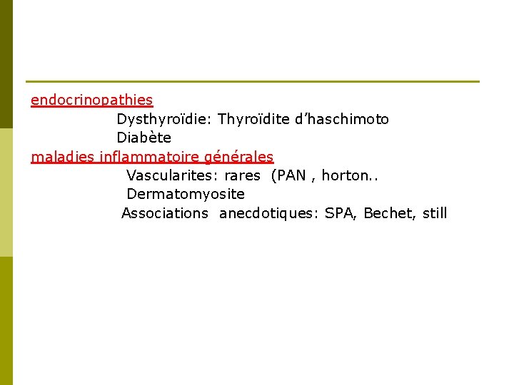 endocrinopathies Dysthyroïdie: Thyroïdite d’haschimoto Diabète maladies inflammatoire générales Vascularites: rares (PAN , horton. .