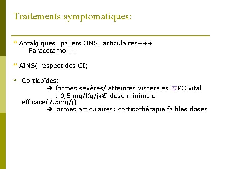 Traitements symptomatiques: Antalgiques: paliers OMS: articulaires+++ Paracétamol++ AINS( respect des CI) Corticoïdes: formes sévères/