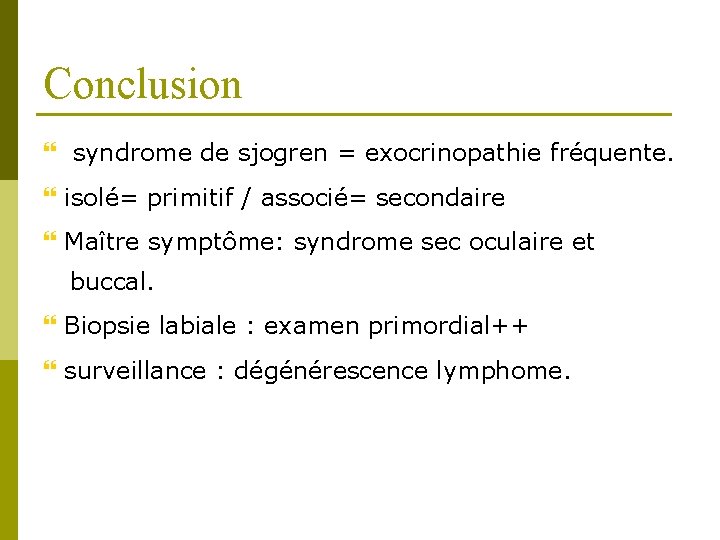 Conclusion syndrome de sjogren = exocrinopathie fréquente. isolé= primitif / associé= secondaire Maître symptôme: