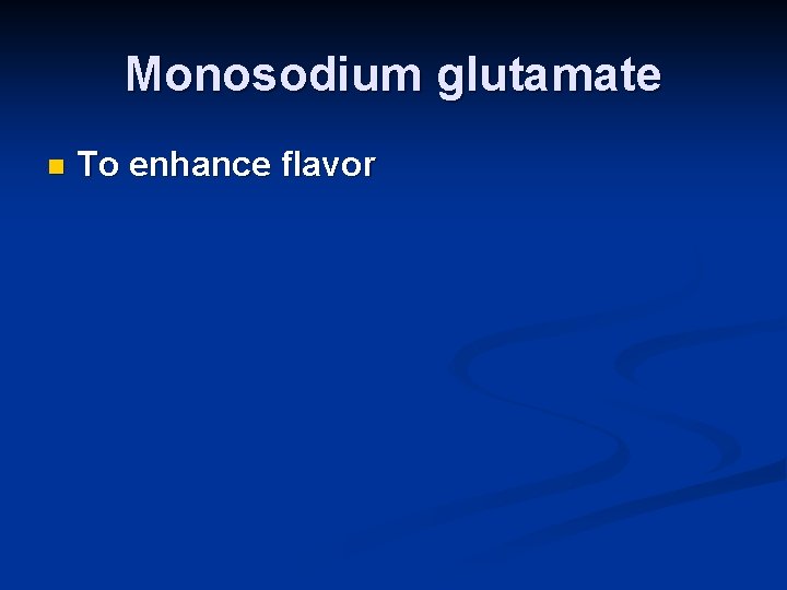 Monosodium glutamate n To enhance flavor 