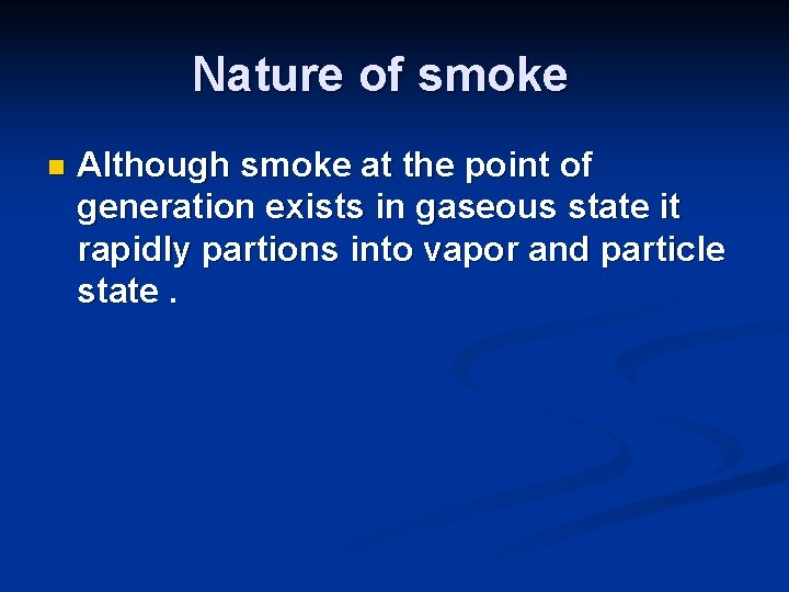 Nature of smoke n Although smoke at the point of generation exists in gaseous