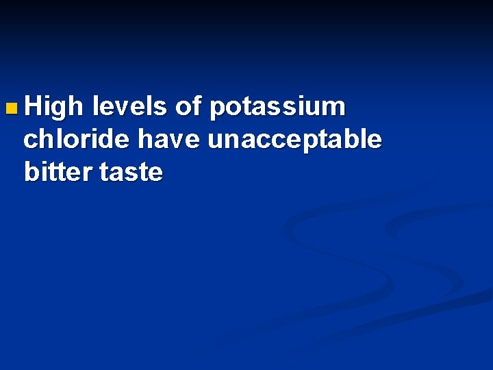 n High levels of potassium chloride have unacceptable bitter taste 