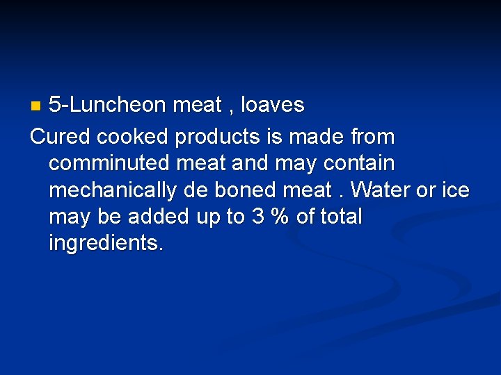 5 -Luncheon meat , loaves Cured cooked products is made from comminuted meat and