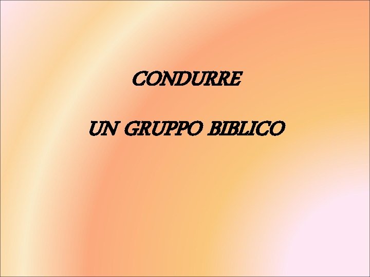 CONDURRE UN GRUPPO BIBLICO 