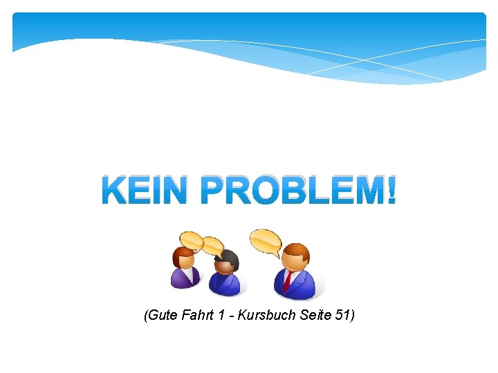 KEIN PROBLEM! (Gute Fahrt 1 - Kursbuch Seite 51) 