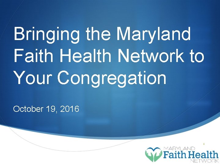 Bringing the Maryland Faith Health Network to Your Congregation October 19, 2016 S 