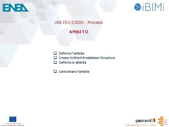 UNI ISO 21500 - Processi AMBITO q Definire l’ambito q Creare la Work Breakdown