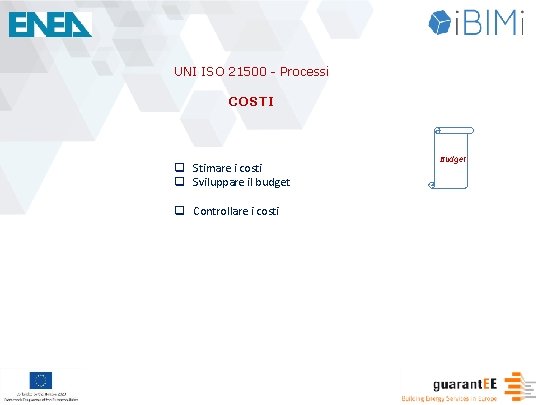 UNI ISO 21500 - Processi COSTI q Stimare i costi q Sviluppare il budget