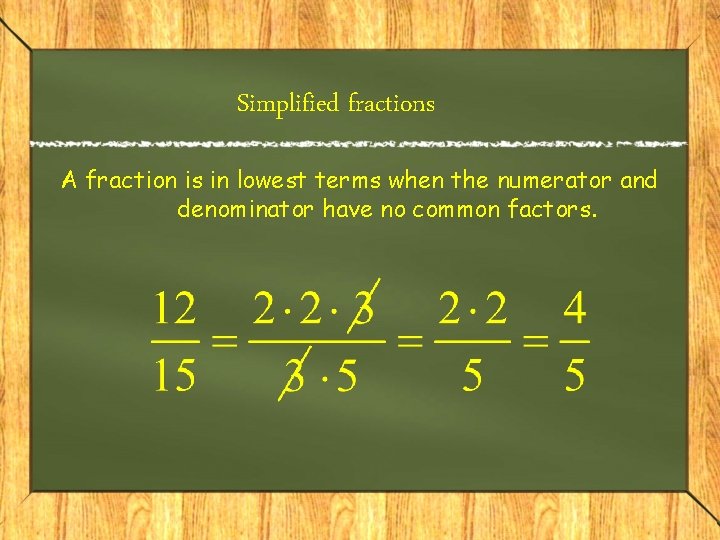Simplified fractions A fraction is in lowest terms when the numerator and denominator have