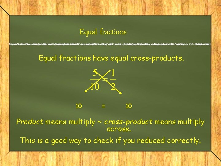 Equal fractions have equal cross-products. 10 = 10 Product means multiply ~ cross-product means