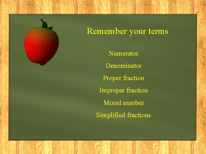 Remember your terms Numerator Denominator Proper fraction Improper fraction Mixed number Simplified fractions 