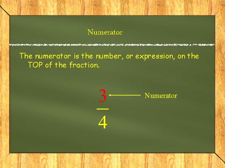 Numerator The numerator is the number, or expression, on the TOP of the fraction.