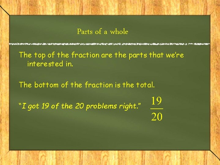 Parts of a whole The top of the fraction are the parts that we’re