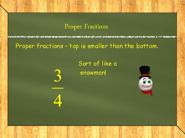 Proper Fractions Proper fractions – top is smaller than the bottom. Sort of like