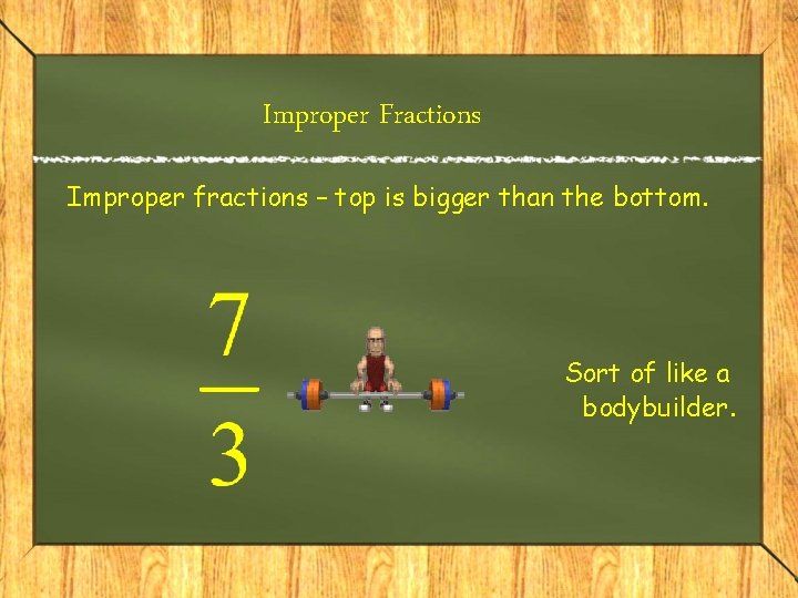 Improper Fractions Improper fractions – top is bigger than the bottom. Sort of like