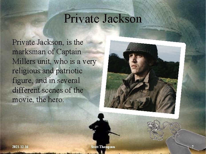 Private Jackson, is the marksman of Captain Millers unit, who is a very religious