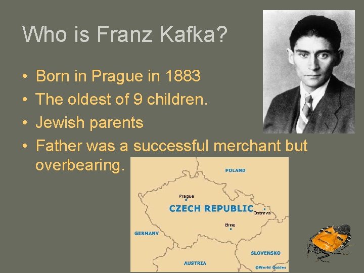 Who is Franz Kafka? • • Born in Prague in 1883 The oldest of