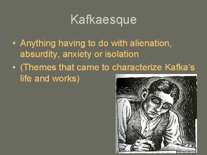 Kafkaesque • Anything having to do with alienation, absurdity, anxiety or isolation • (Themes