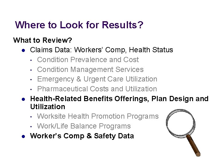 Where to Look for Results? What to Review? l Claims Data: Workers’ Comp, Health