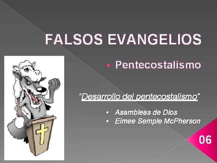 FALSOS EVANGELIOS § Pentecostalismo “Desarrollo del pentecostalismo” • Asambleas de Dios • Eimee Semple