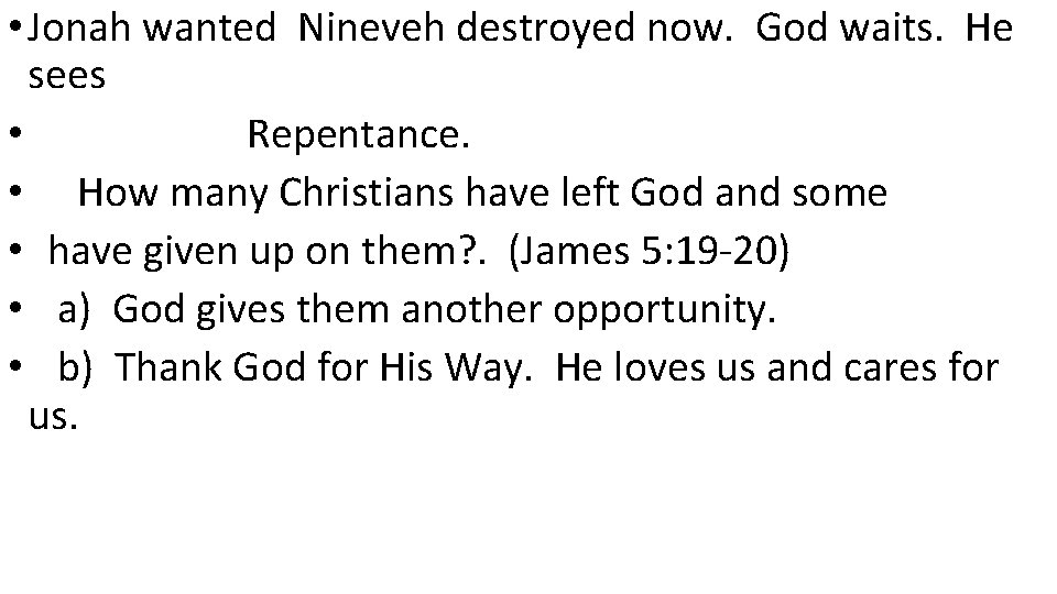  • Jonah wanted Nineveh destroyed now. God waits. He sees • Repentance. •