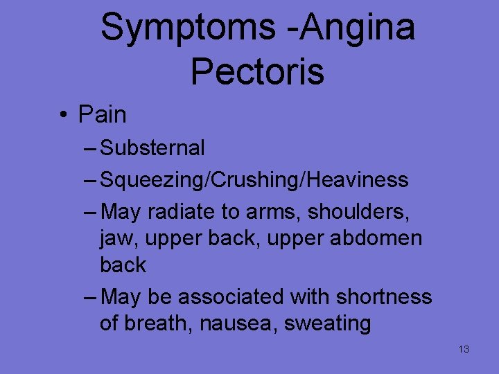 Symptoms -Angina Pectoris • Pain – Substernal – Squeezing/Crushing/Heaviness – May radiate to arms,