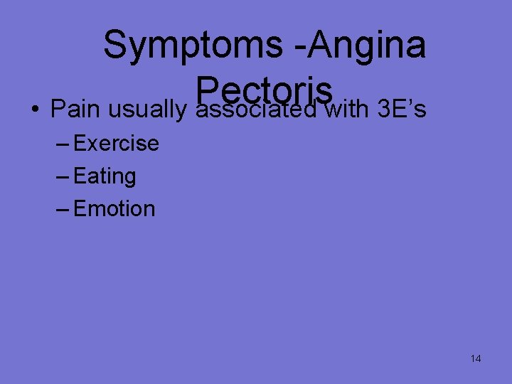 Symptoms -Angina Pectoris • Pain usually associated with 3 E’s – Exercise – Eating