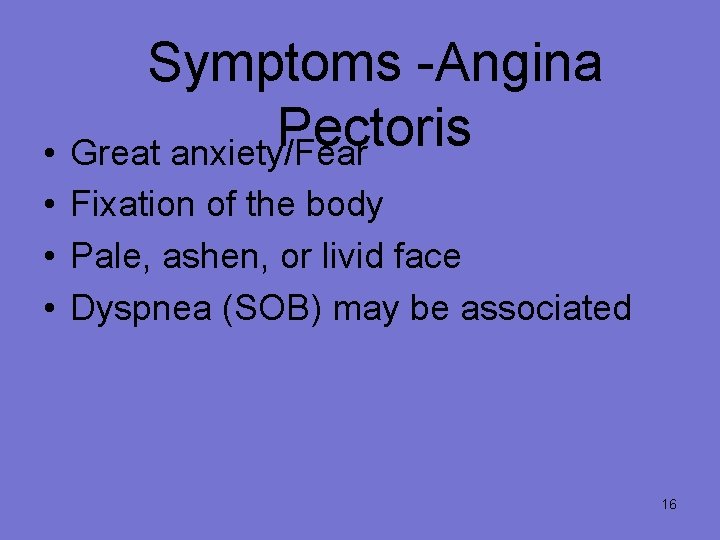 Symptoms -Angina Pectoris • Great anxiety/Fear • Fixation of the body • Pale, ashen,
