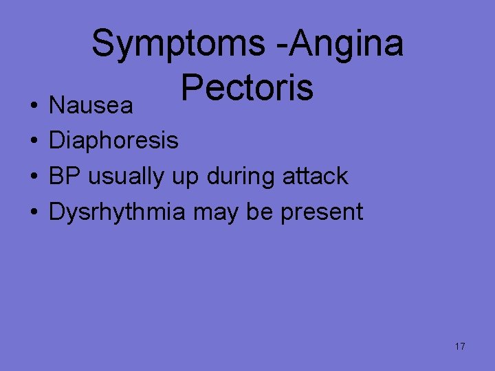 Symptoms -Angina Pectoris • Nausea • Diaphoresis • BP usually up during attack •