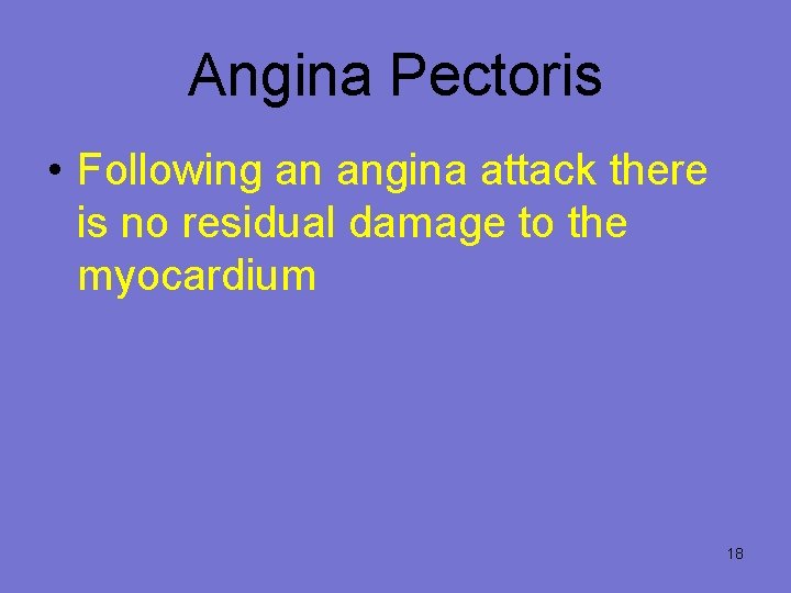 Angina Pectoris • Following an angina attack there is no residual damage to the
