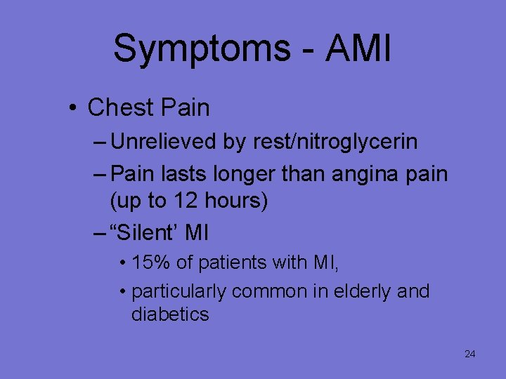Symptoms - AMI • Chest Pain – Unrelieved by rest/nitroglycerin – Pain lasts longer