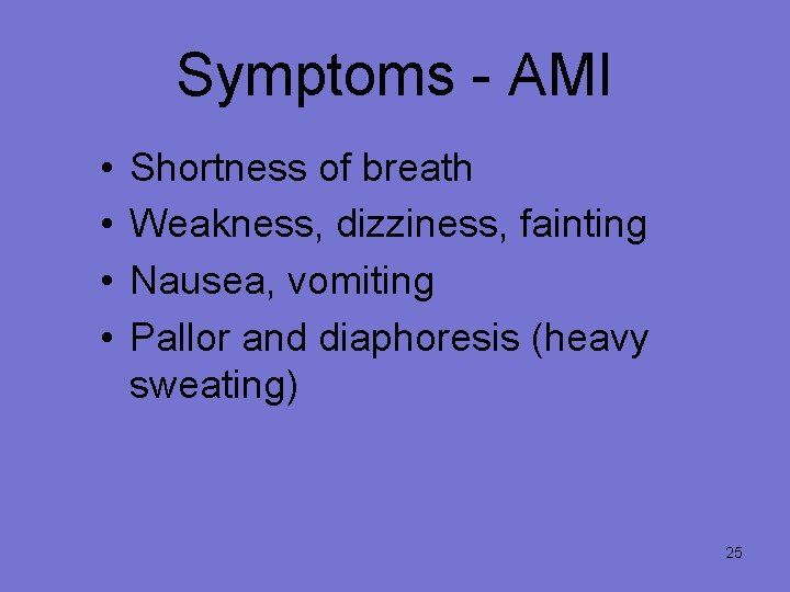 Symptoms - AMI • • Shortness of breath Weakness, dizziness, fainting Nausea, vomiting Pallor