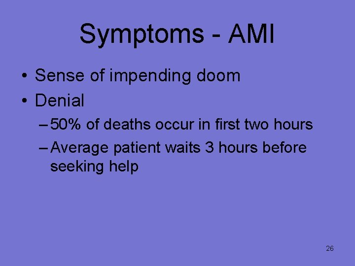 Symptoms - AMI • Sense of impending doom • Denial – 50% of deaths