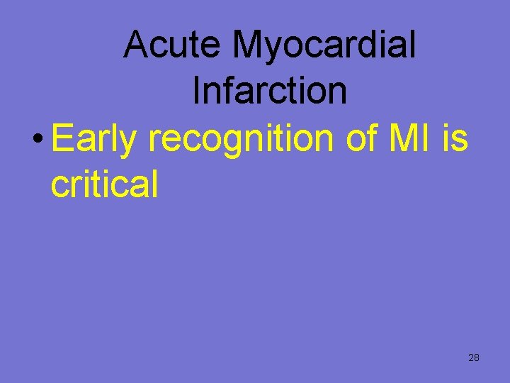Acute Myocardial Infarction • Early recognition of MI is critical 28 