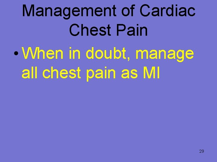 Management of Cardiac Chest Pain • When in doubt, manage all chest pain as