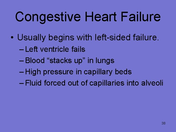 Congestive Heart Failure • Usually begins with left-sided failure. – Left ventricle fails –