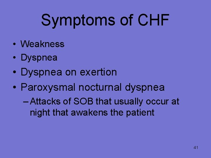 Symptoms of CHF • Weakness • Dyspnea on exertion • Paroxysmal nocturnal dyspnea –